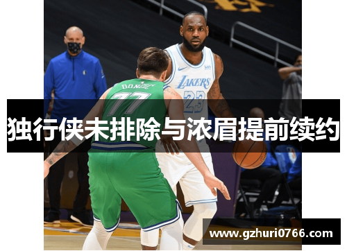 独行侠未排除与浓眉提前续约