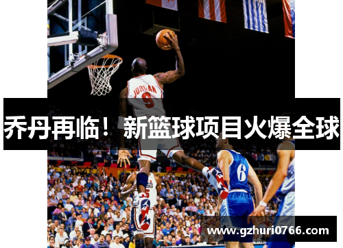 乔丹再临！新篮球项目火爆全球